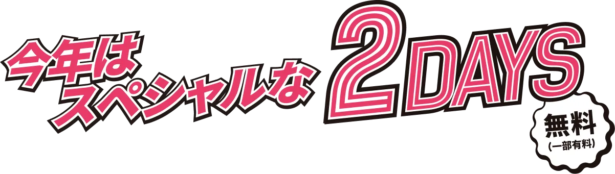 今年はスペシャルな2days 無料参加可能です！（一部有料のものもあります）